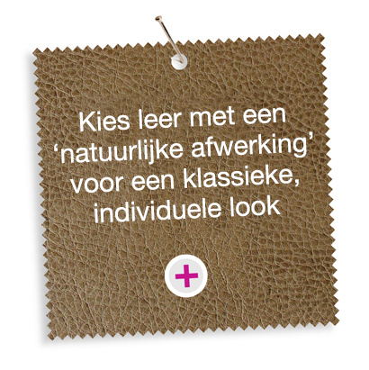 Kies leder met een ‘natuurlijke afwerking’ voor een klassieke, individuele look Choose 'natural finish' leather for a classic, individual look
