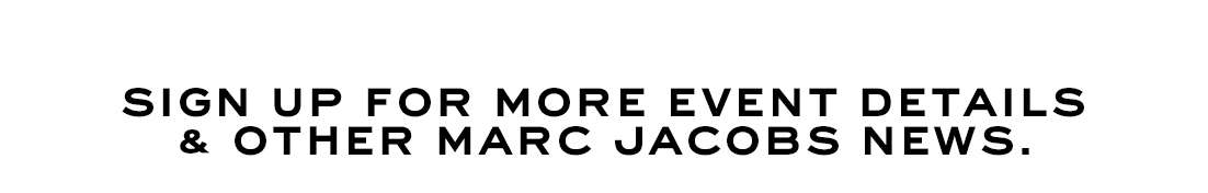 sign up for more event details & other Marc Jacobs news.