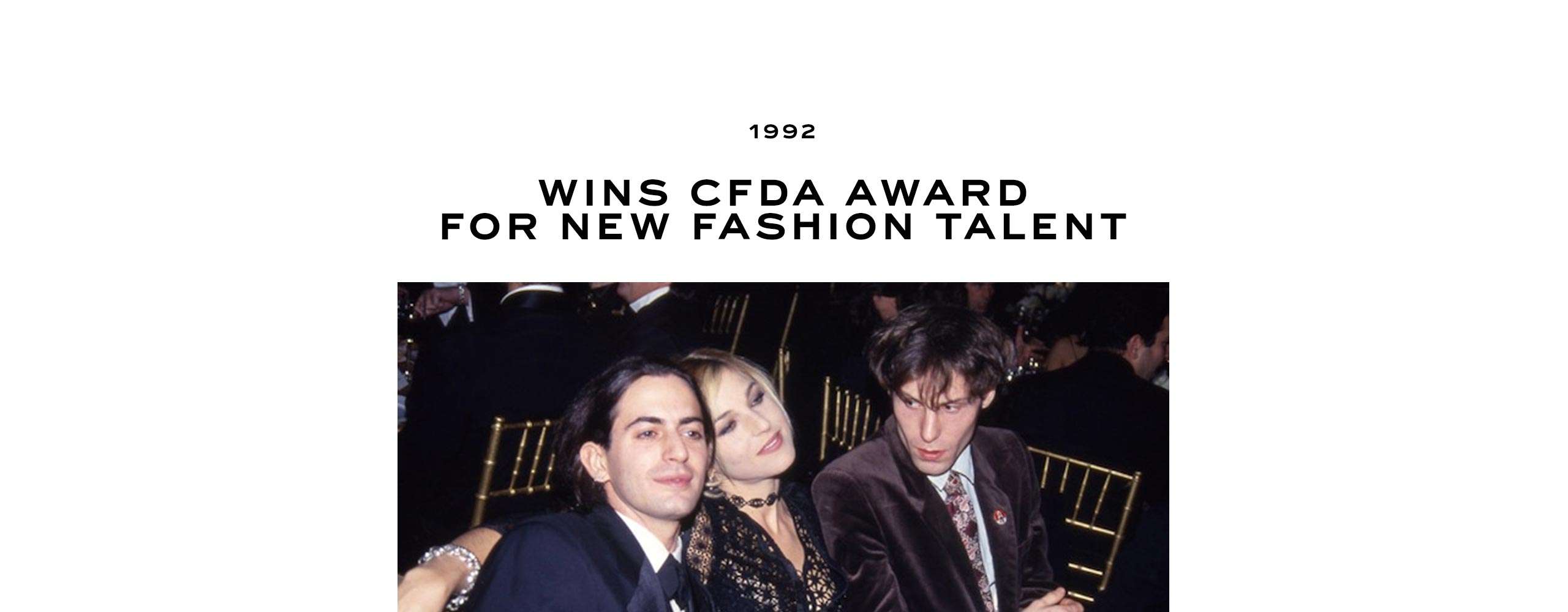 1992: Wins CFDA Award for new fashion talent.