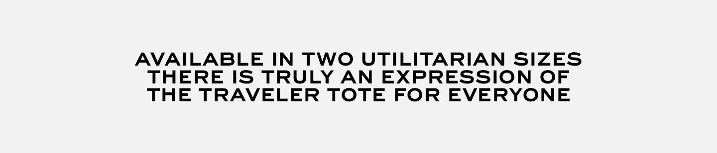 AVAILABLE IN TWO UTILITARIAN SIZES THERE IS TRULY AN EXPRESSION OF THE TRAVELER TOTE FOR EVERYONE.
