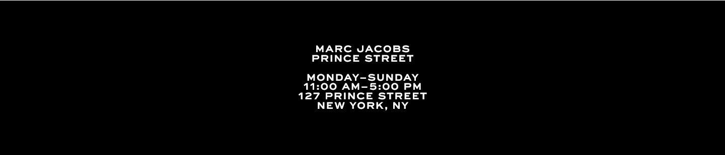 Marc Jacobs. Prince Street. Monday - Sunday. 11:00 AM - 5: PM. 127 Prince Street, New York, NY