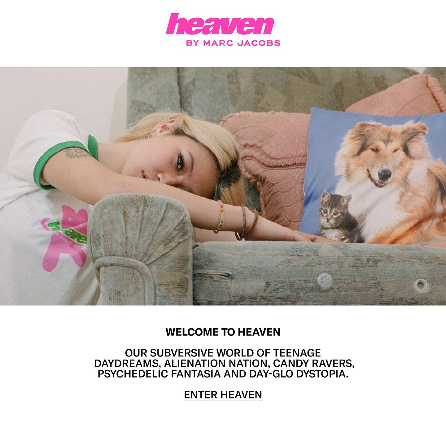 Welcome to Heaven. Our subversive world of teenage daydreams, alienation nation, candy ravers, psychedelic fantasia and day-glo dystopia. Enter Heaven.