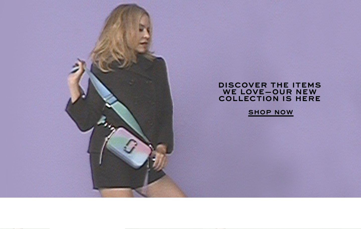 Discover the items we love - Our new collection here. Shop Now.