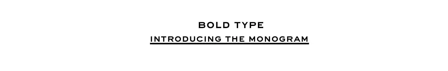 Bold type. Introducing The Monogram.