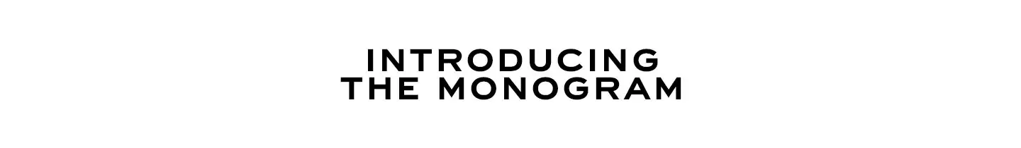 Introducing The Monogram.