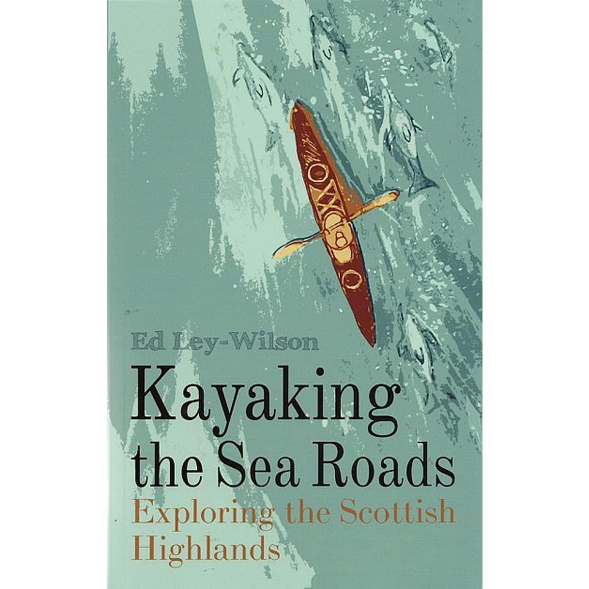 Cordee Kayaking the Sea Roads: Exploring the Scottish Highlands by Ed Lee-Wilson