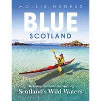  Blue Scotland: The Ultimate Guide to Exploring Scotland’s Wild Waters by Mollie Hughes