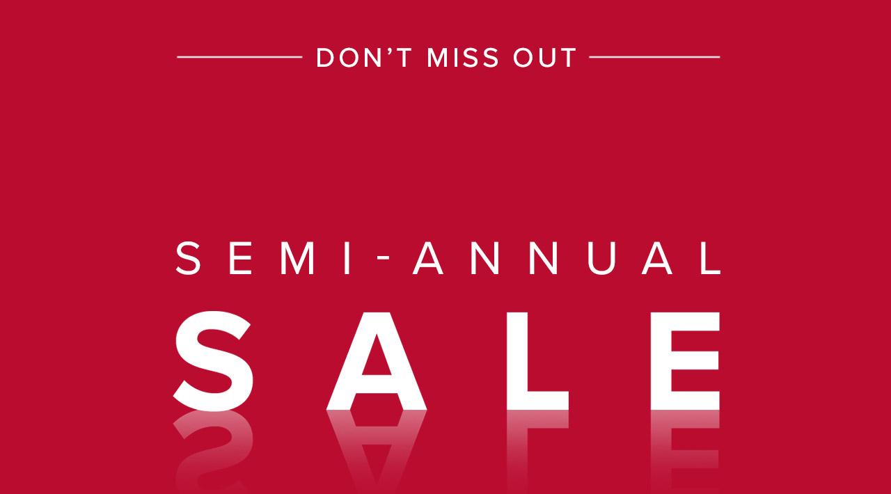 Don't Miss Out. Semi-Annual Sale