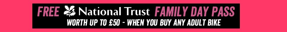 FREE NATIONAL TRUST FAMILY DAY PASS WPRTH UP TO £50 WHEN YOU BUY ANY ADULT BIKE